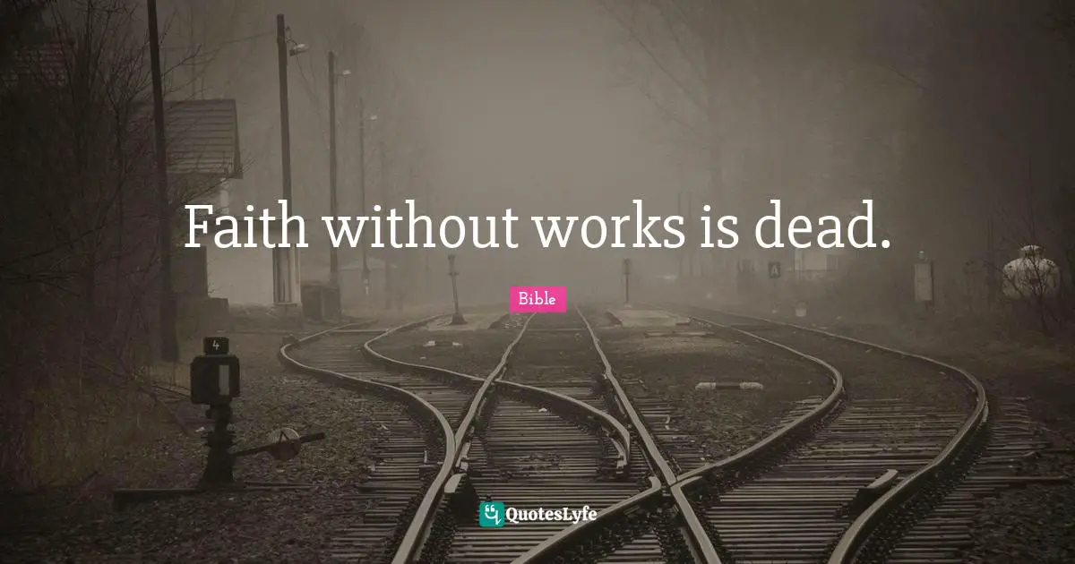 Faith without works is dead.