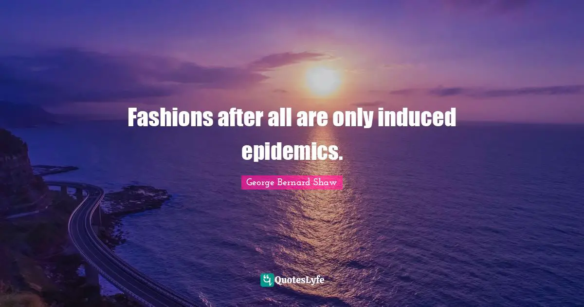 Fashions after all are only induced epidemics.