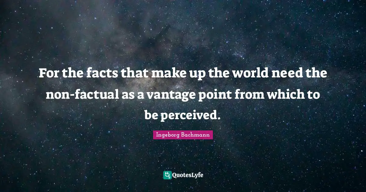 For the facts that make up the world need the non-factual as a vantage point from which to be perceived.
