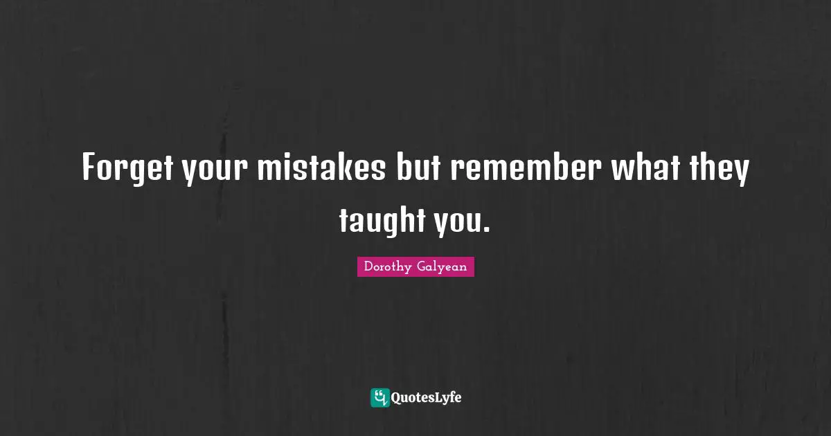 Forget your mistakes but remember what they taught you.