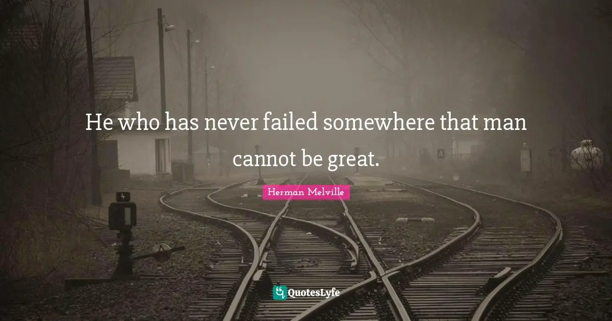 He who has never failed somewhere that man cannot be great.