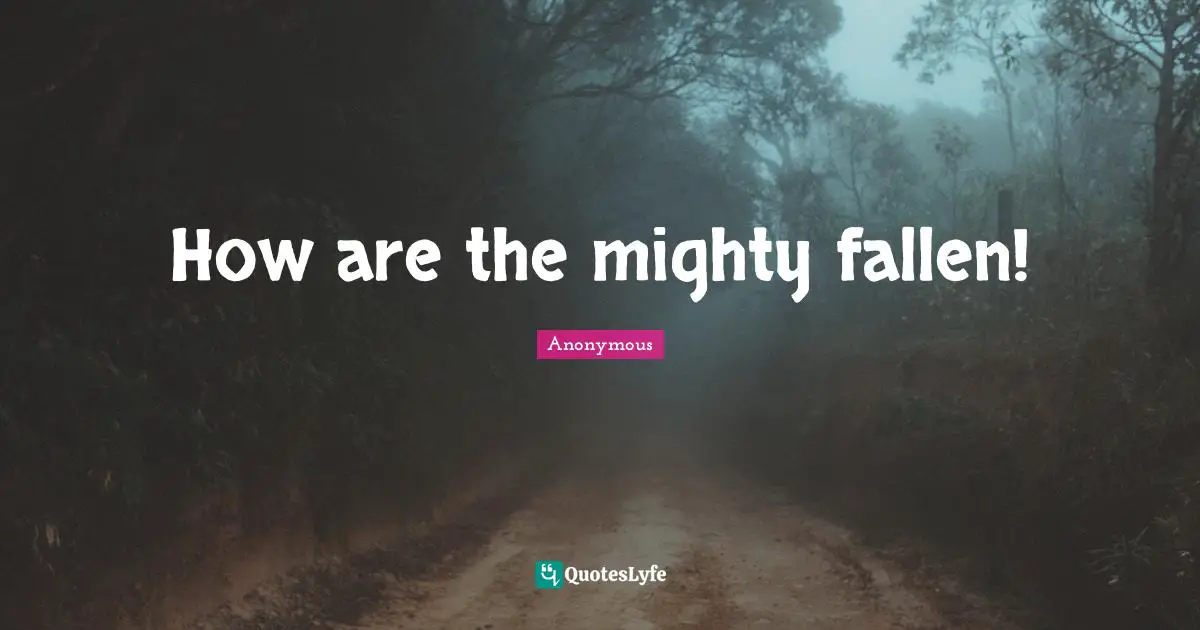 How are the mighty fallen!