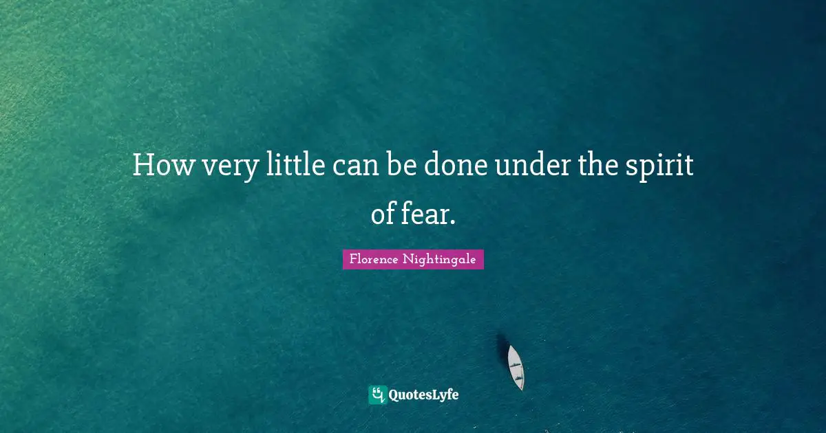 How very little can be done under the spirit of fear.