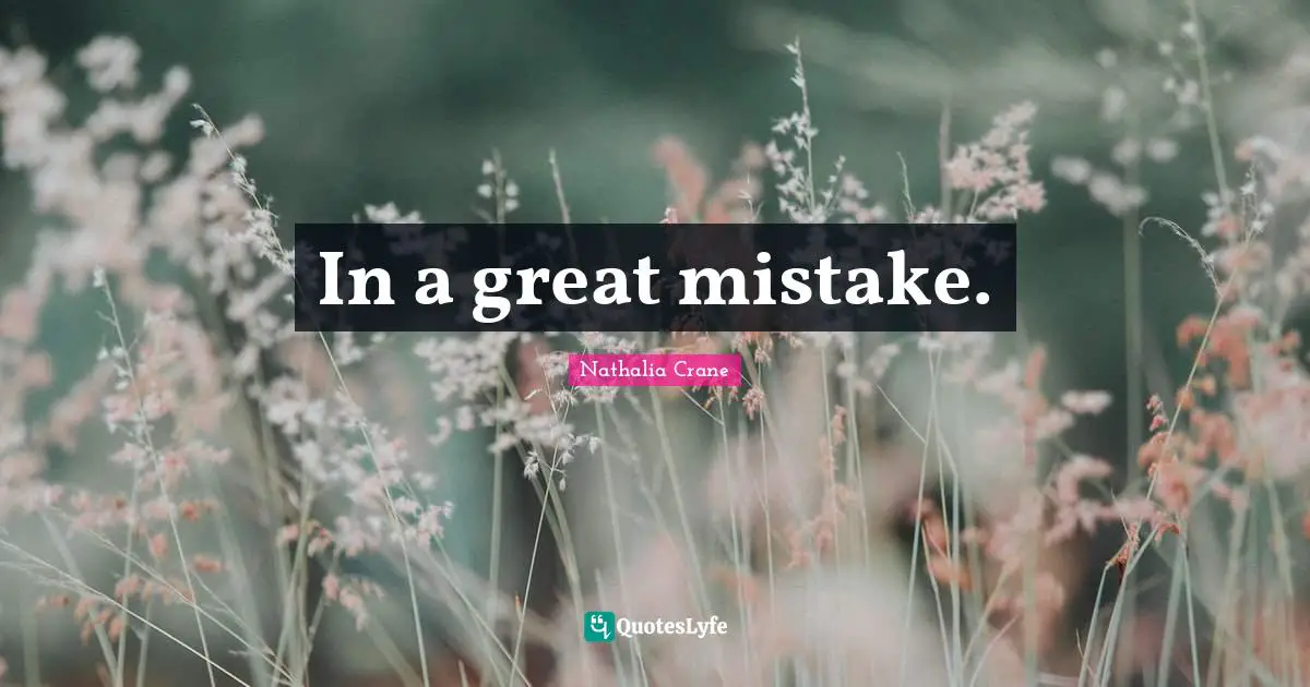 Nathalia Crane Quotes: "In a great mistake."