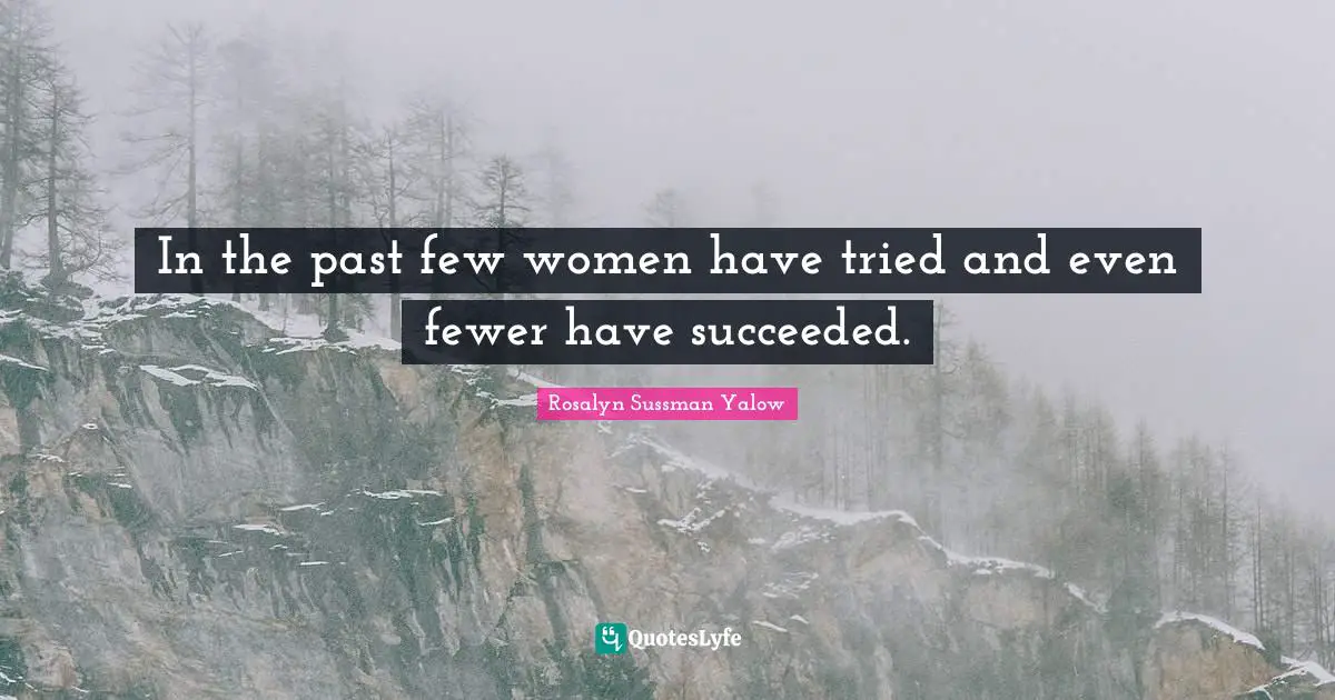 Rosalyn Sussman Yalow Quotes: "In the past few women have tried and even fewer have succeeded."
