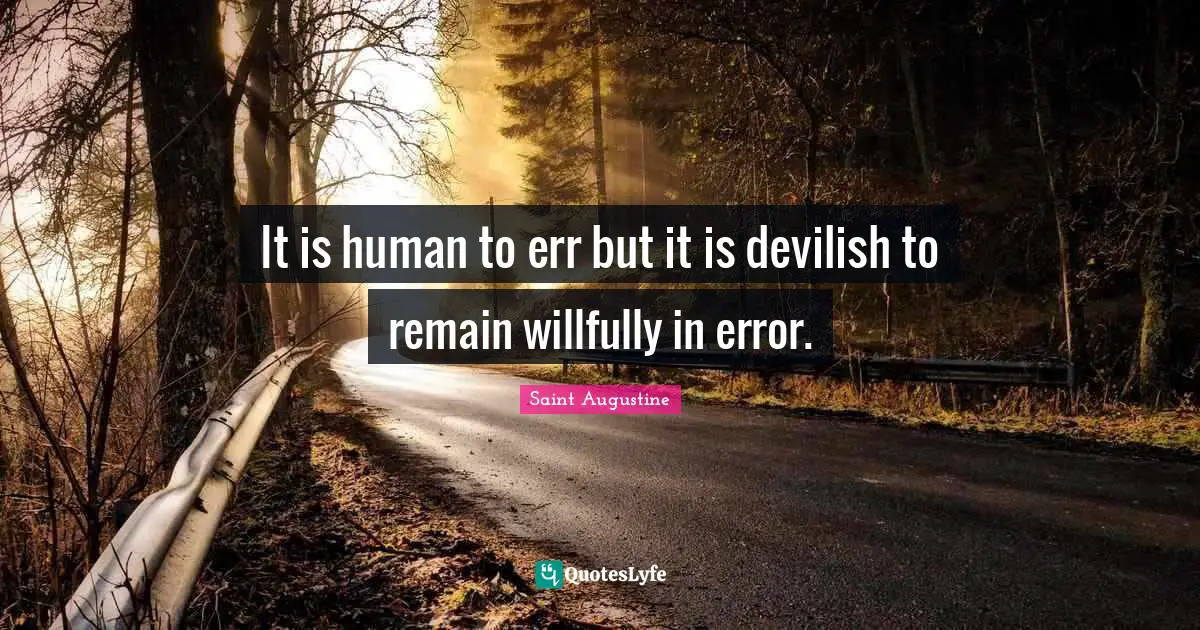 Saint Augustine Quotes: It is human to err but it is devilish to remain willfully in error.