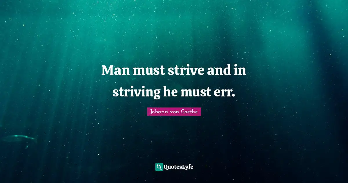 Man must strive and in striving he must err.