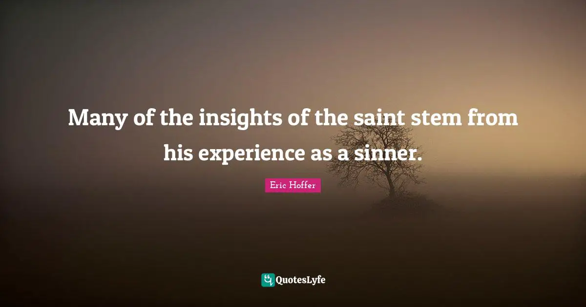 Many of the insights of the saint stem from his experience as a sinner.