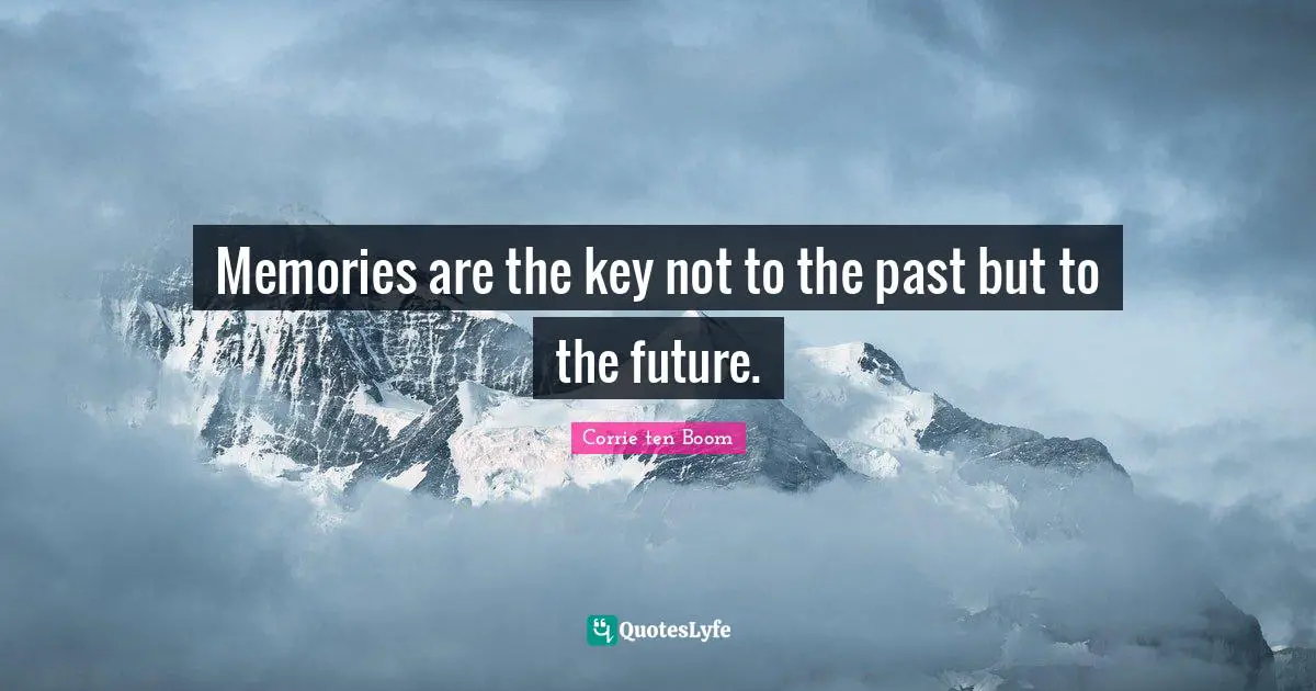 Memories are the key not to the past but to the future.