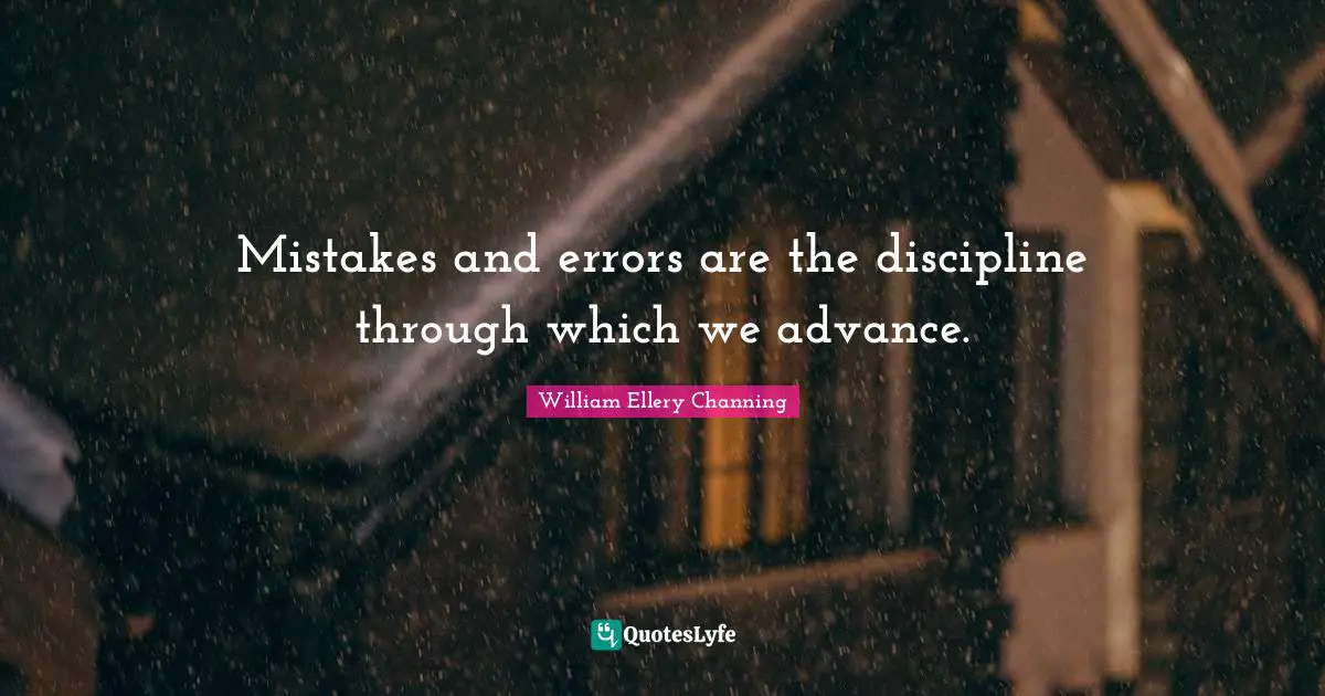 Mistakes and errors are the discipline through which we advance.