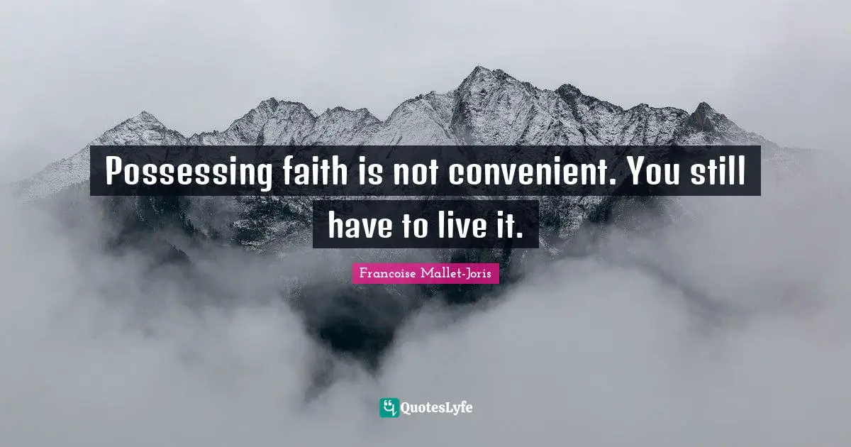 Possessing faith is not convenient. You still have to live it.