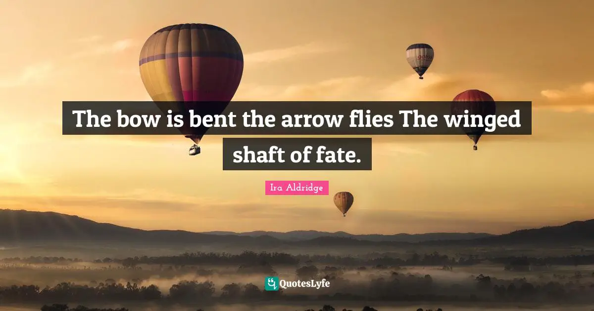 The bow is bent the arrow flies The winged shaft of fate.