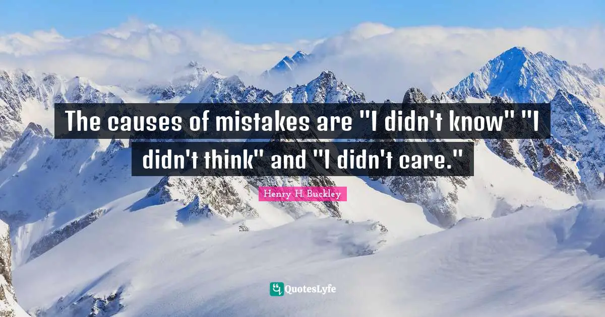 The causes of mistakes are "I didn't know" "I didn't think" and "I didn't care."
