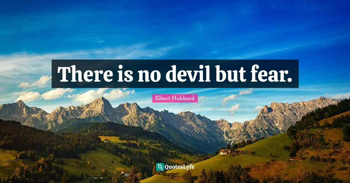 There is no devil but fear.