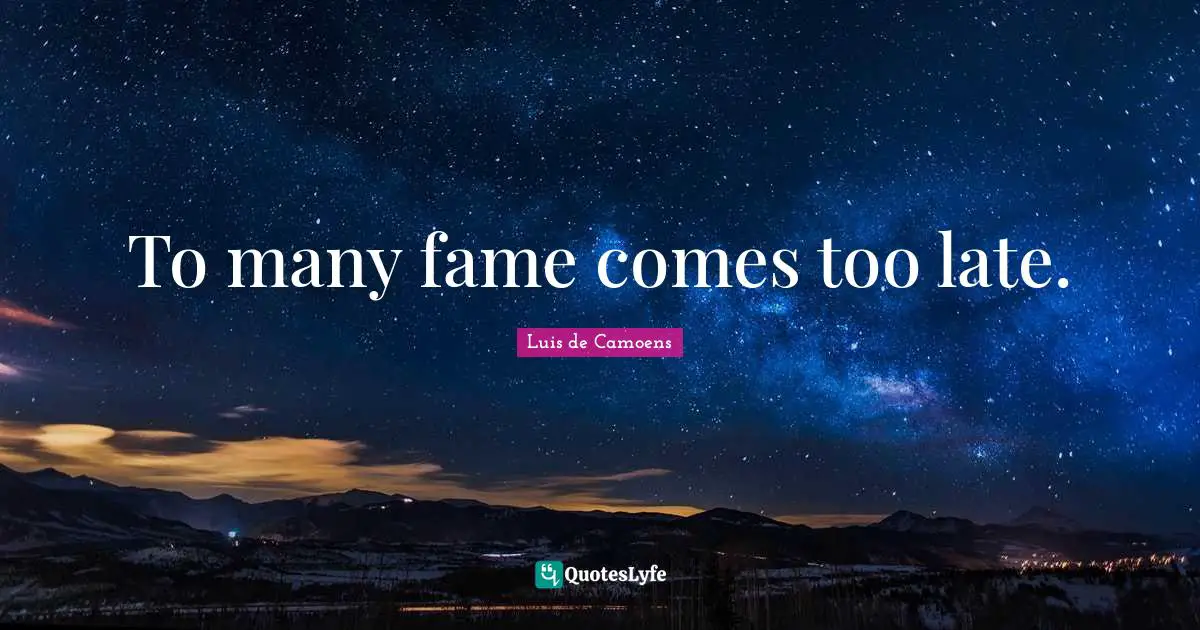 To many fame comes too late.