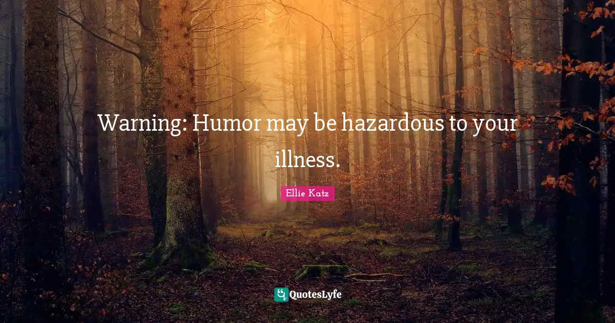 Warning: Humor may be hazardous to your illness.