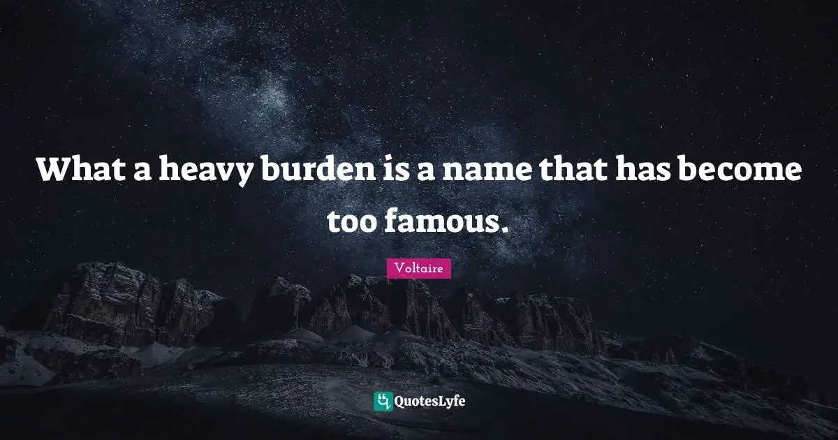 What a heavy burden is a name that has become too famous.