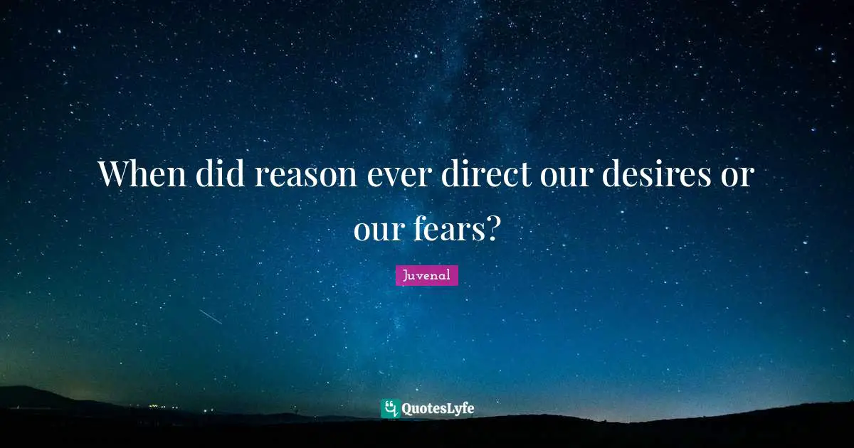 Juvenal Quotes: "When did reason ever direct our desires or our fears?"
