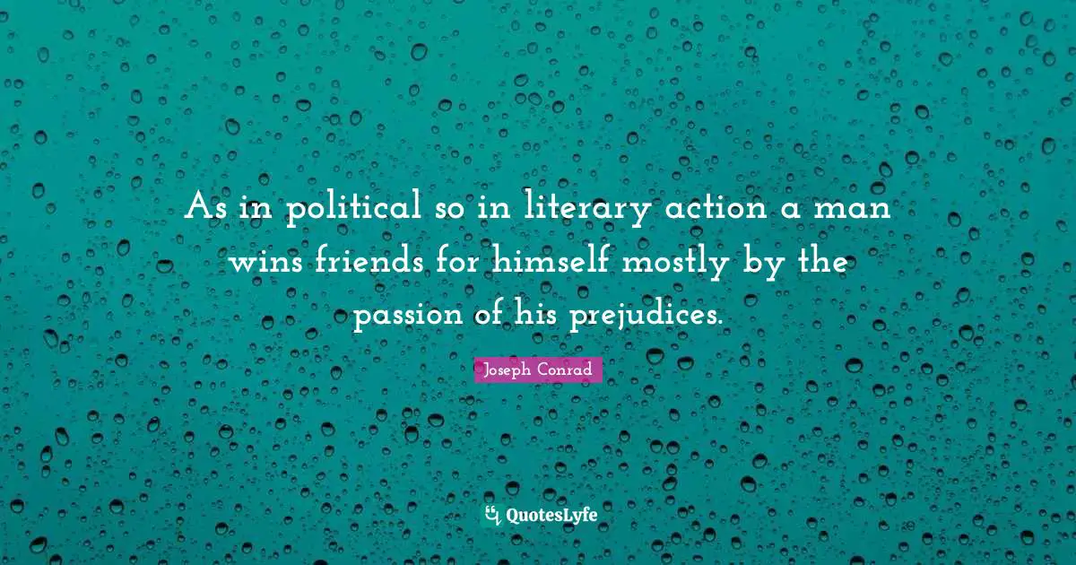 As in political so in literary action a man wins friends for himself mostly by the passion of his prejudices.