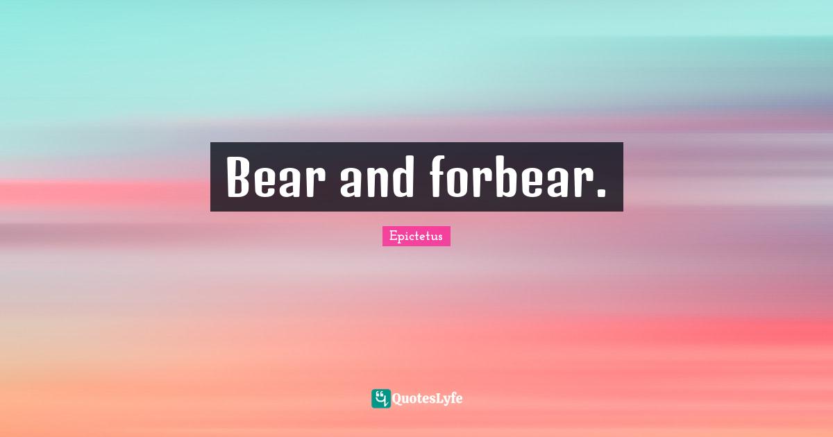 Bear and forbear.