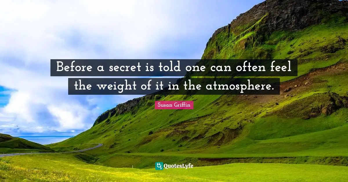 Before a secret is told one can often feel the weight of it in the atmosphere.