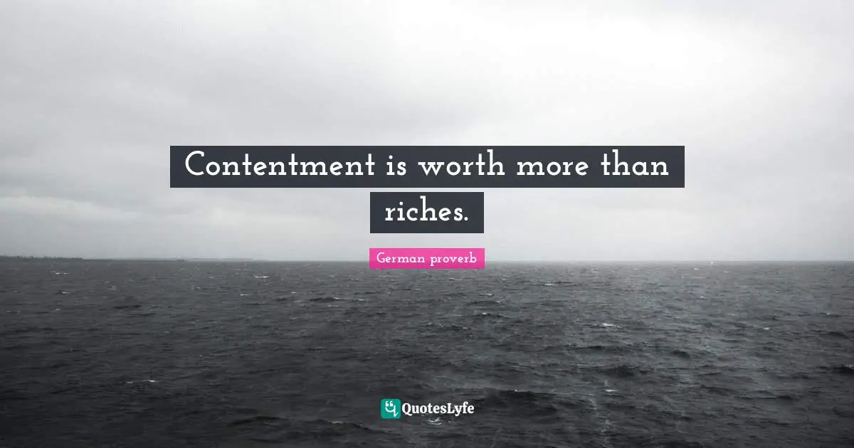 German Proverb Quotes: "Contentment is worth more than riches."
