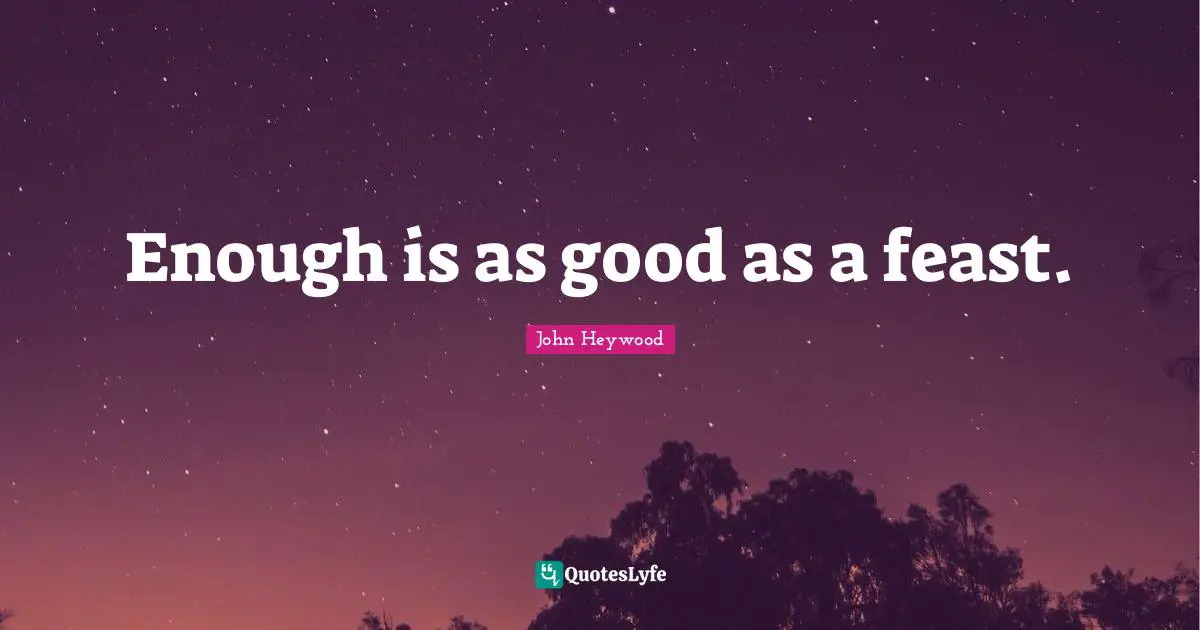 Enough is as good as a feast.