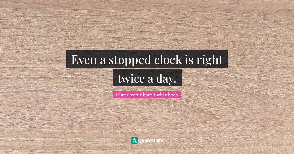 Even a stopped clock is right twice a day.
