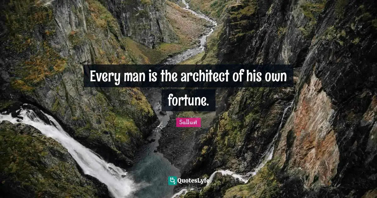 Every man is the architect of his own fortune.