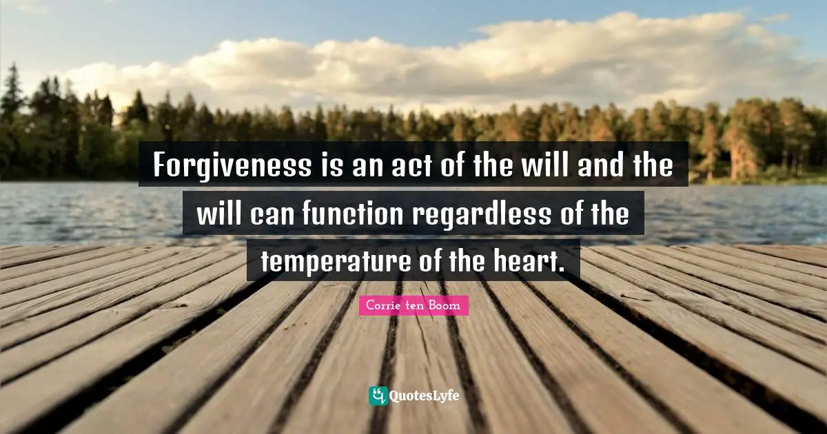 Forgiveness is an act of the will and the will can function regardless of the temperature of the heart.