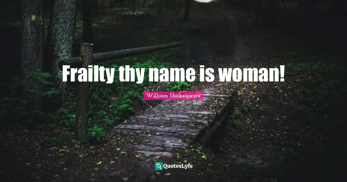 Frailty thy name is woman!