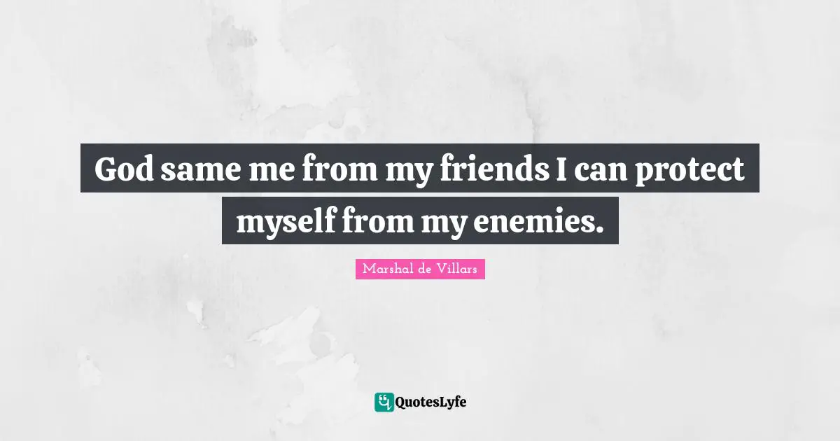 God same me from my friends I can protect myself from my enemies.