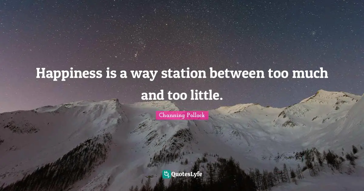 Happiness is a way station between too much and too little.