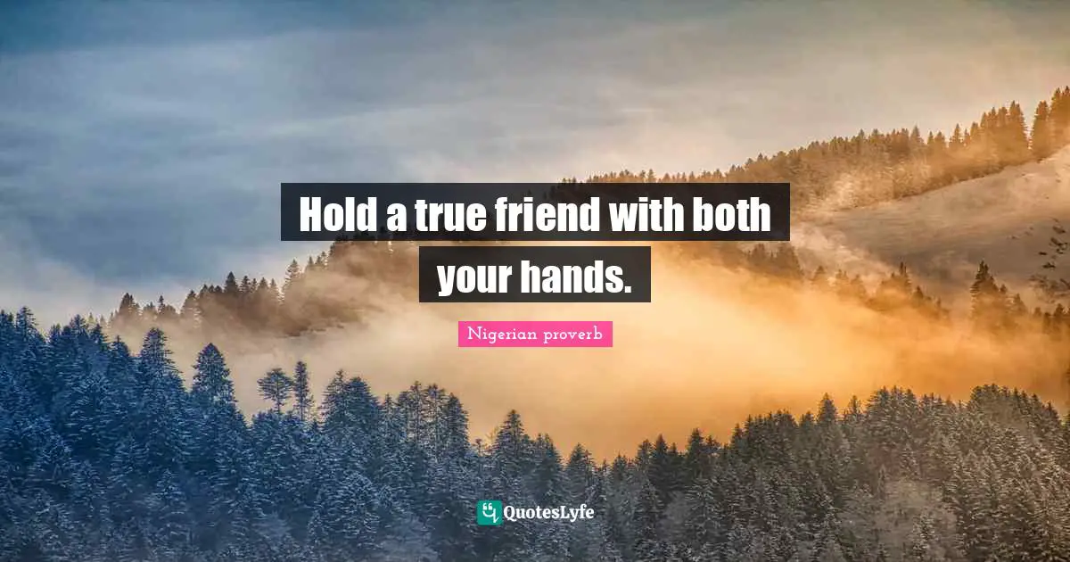 Hold a true friend with both your hands.