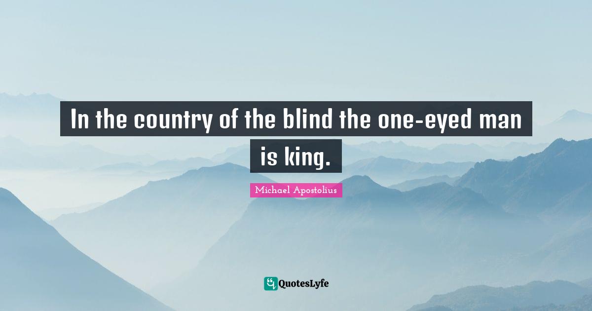 In the country of the blind the one-eyed man is king.