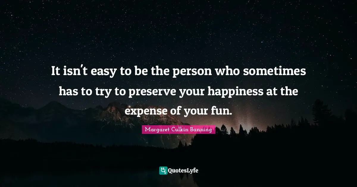 It isn't easy to be the person who sometimes has to try to preserve your happiness at the expense of your fun.
