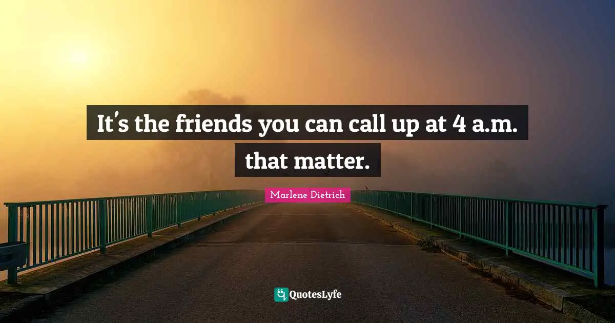 Marlene Dietrich Quotes: "It's the friends you can call up at 4 a.m. that matter."