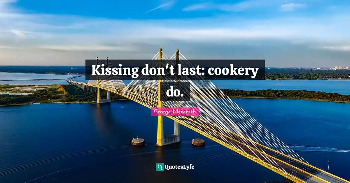 Kissing don't last: cookery do.