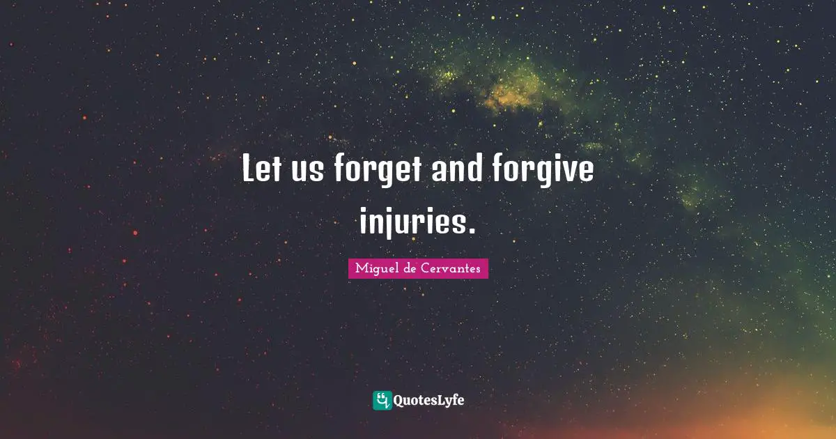 Let us forget and forgive injuries.