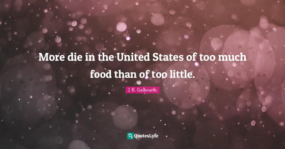 More die in the United States of too much food than of too little.