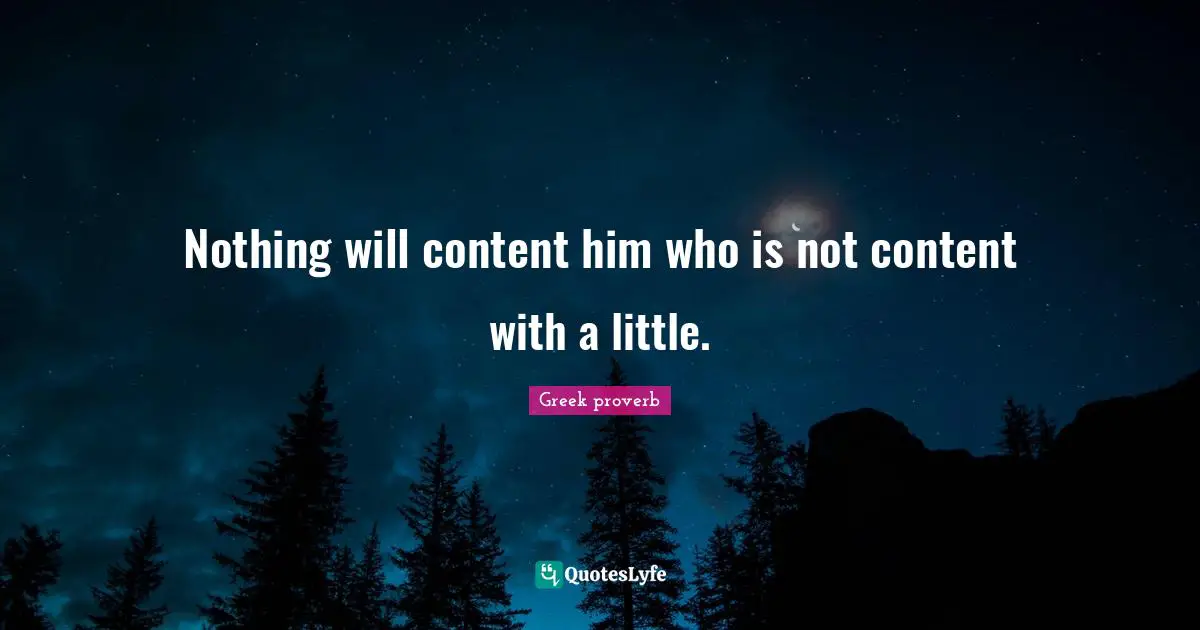 Nothing will content him who is not content with a little.