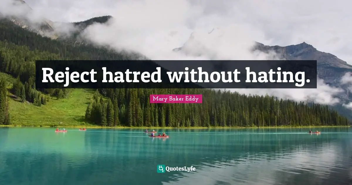 Mary Baker Eddy Quotes: "Reject hatred without hating."