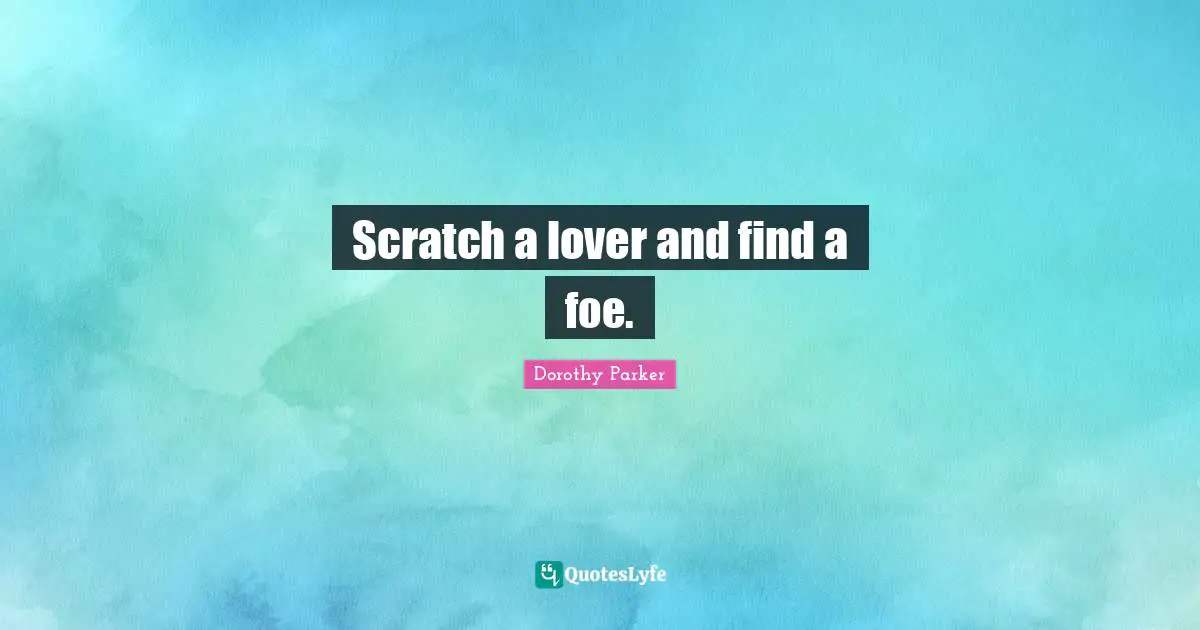 Scratch a lover and find a foe.