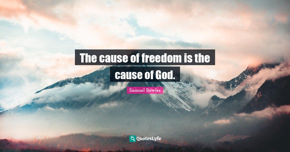 The cause of freedom is the cause of God.... Quote by Samuel Bowles