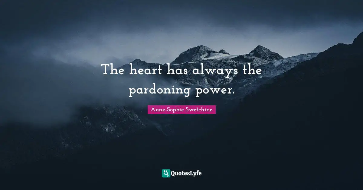 The heart has always the pardoning power.
