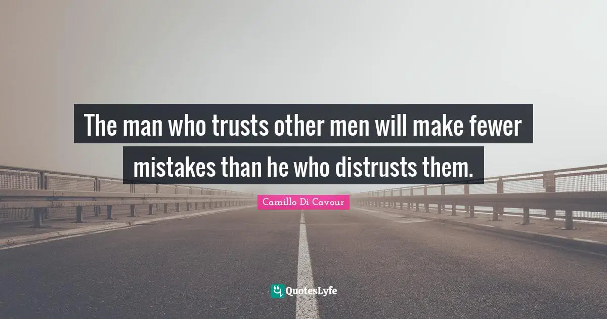 The man who trusts other men will make fewer mistakes than he who distrusts them.