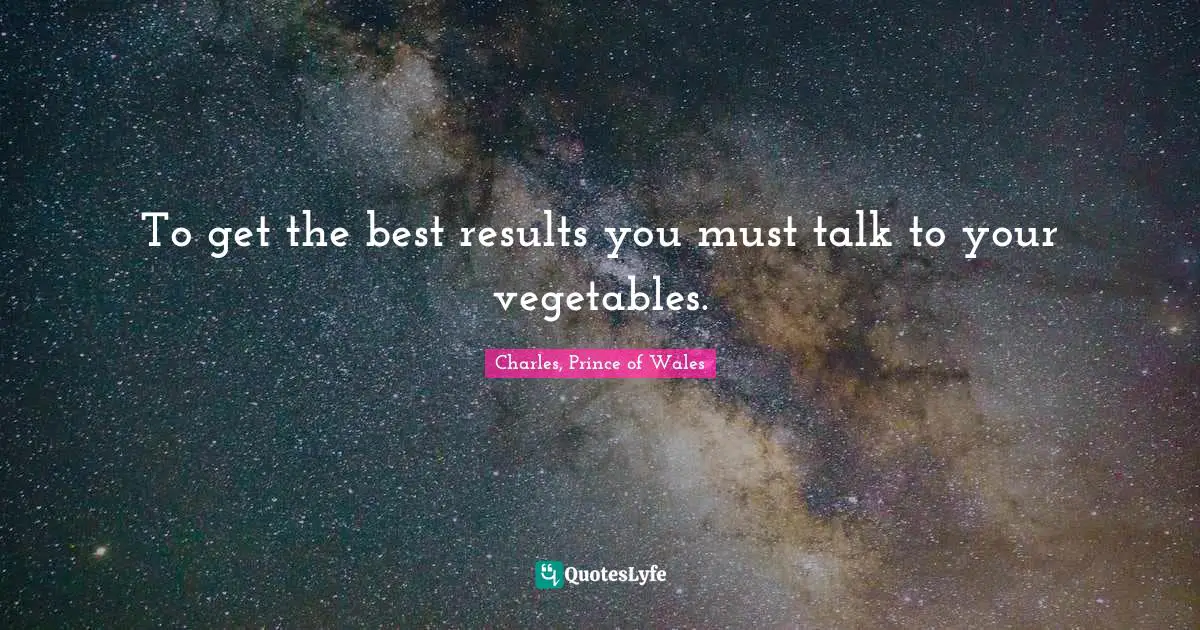 To get the best results you must talk to your vegetables.