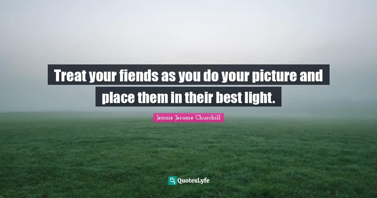 Treat your fiends as you do your picture and place them in their best light.