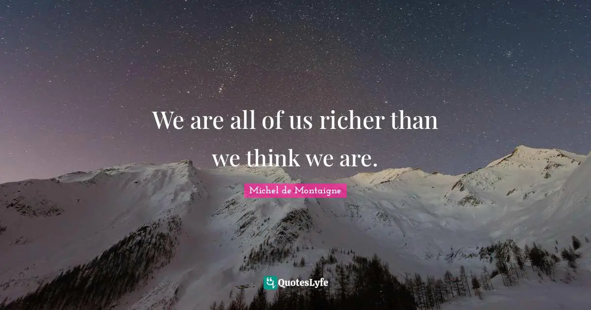We are all of us richer than we think we are.