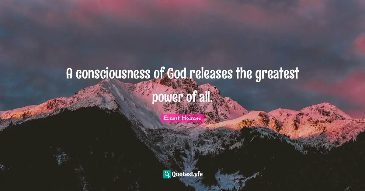 A consciousness of God releases the greatest power of all.